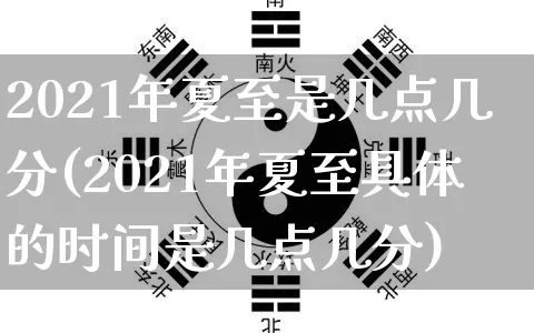 2021年夏至是几点几分(2021年夏至具体的时间是几点几分)_https://www.dao-sheng-yuan.com_算命_第1张
