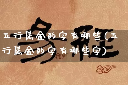 五行属金的字有哪些(五行属金的字有哪些字)_https://www.dao-sheng-yuan.com_风水_第1张