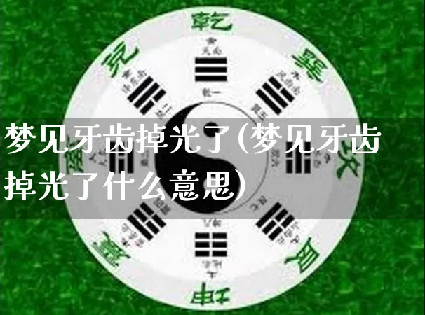 梦见牙齿掉光了(梦见牙齿掉光了什么意思)_https://www.dao-sheng-yuan.com_风水_第1张