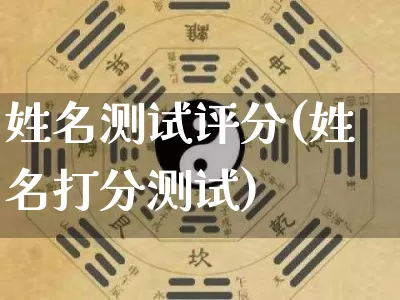 姓名测试评分(姓名打分测试)_https://www.dao-sheng-yuan.com_生肖属相_第1张