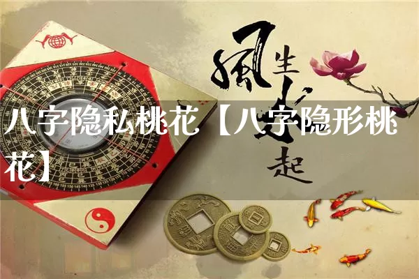 八字隐私桃花【八字隐形桃花】_https://www.dao-sheng-yuan.com_道源国学_第1张