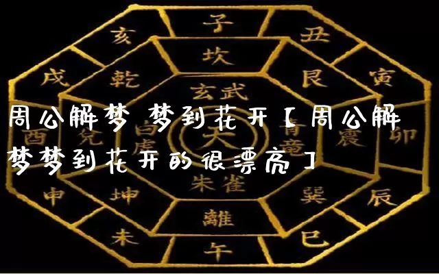 周公解梦 梦到花开【周公解梦梦到花开的很漂亮】_https://www.dao-sheng-yuan.com_五行_第1张