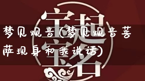 梦见观音(梦见观音菩萨现身和我说话)_https://www.dao-sheng-yuan.com_算命_第1张