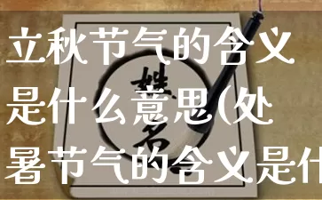 立秋节气的含义是什么意思(处暑节气的含义是什么意思立秋)_https://www.dao-sheng-yuan.com_易经_第1张