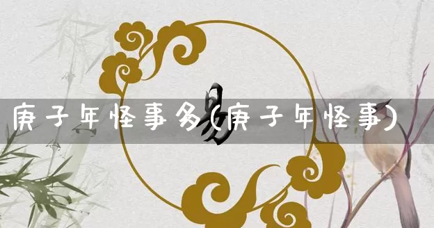 庚子年怪事多(庚子年怪事)_https://www.dao-sheng-yuan.com_风水_第1张