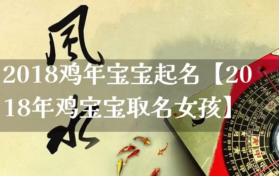 2018鸡年宝宝起名【2018年鸡宝宝取名女孩】_https://www.dao-sheng-yuan.com_风水_第1张