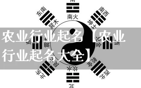 农业行业起名【农业行业起名大全】_https://www.dao-sheng-yuan.com_五行_第1张