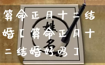 算命正月十二结婚【算命正月十二结婚好吗】_算命_第1张_道圣缘 算命正月十二结婚【算命正月十二结婚好吗】_https://www.dao-sheng-yuan.com_算命_第1张