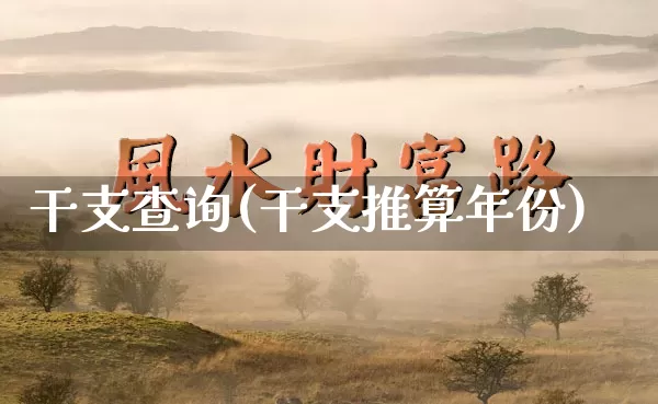 干支查询(干支推算年份)_https://www.dao-sheng-yuan.com_周公解梦_第1张