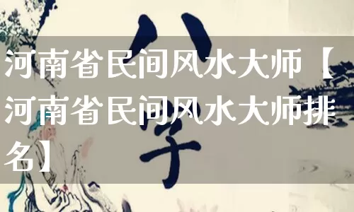 河南省民间风水大师【河南省民间风水大师排名】_风水_第1张_道圣缘 河南省民间风水大师【河南省民间风水大师排名】_https://www.dao-sheng-yuan.com_风水_第1张