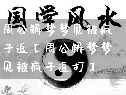 周公解梦梦见被疯子追【周公解梦梦见被疯子追打】_https://www.dao-sheng-yuan.com_道源国学_第1张