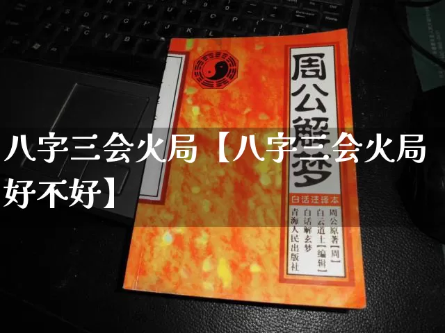 八字三会火局【八字三会火局好不好】_https://www.dao-sheng-yuan.com_风水_第1张