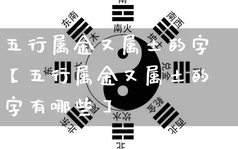 五行属金又属土的字【五行属金又属土的字有哪些】_https://www.dao-sheng-yuan.com_生肖属相_第1张