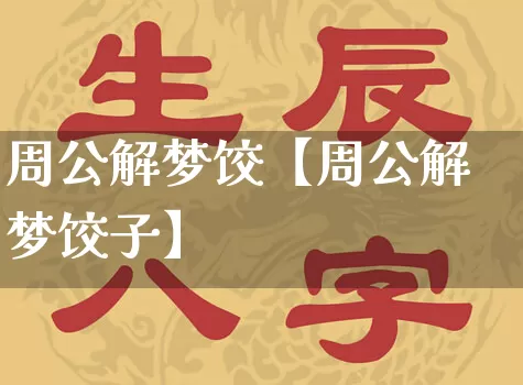 周公解梦饺【周公解梦饺子】_https://www.dao-sheng-yuan.com_易经_第1张