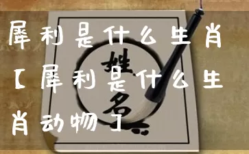 犀利是什么生肖【犀利是什么生肖动物】_生肖属相_第1张_道圣缘 犀利是什么生肖【犀利是什么生肖动物】_https://www.dao-sheng-yuan.com_生肖属相_第1张