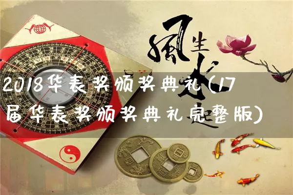 2018华表奖颁奖典礼(17届华表奖颁奖典礼完整版)_https://www.dao-sheng-yuan.com_五行_第1张