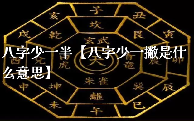 八字少一半【八字少一撇是什么意思】_https://www.dao-sheng-yuan.com_起名_第1张