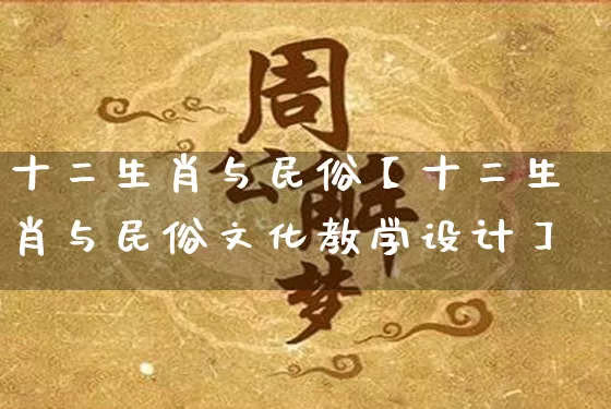十二生肖与民俗【十二生肖与民俗文化教学设计】_https://www.dao-sheng-yuan.com_周公解梦_第1张