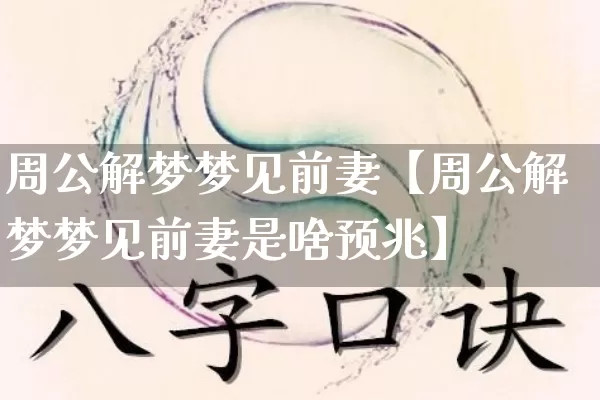 周公解梦梦见前妻【周公解梦梦见前妻是啥预兆】_https://www.dao-sheng-yuan.com_风水_第1张