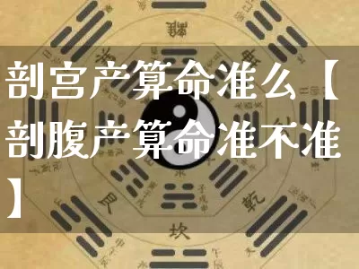 剖宫产算命准么【剖腹产算命准不准】_https://www.dao-sheng-yuan.com_十二星座_第1张