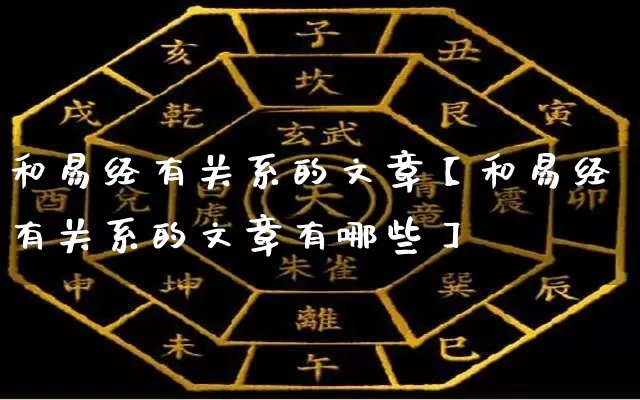 和易经有关系的文章【和易经有关系的文章有哪些】_https://www.dao-sheng-yuan.com_道源国学_第1张