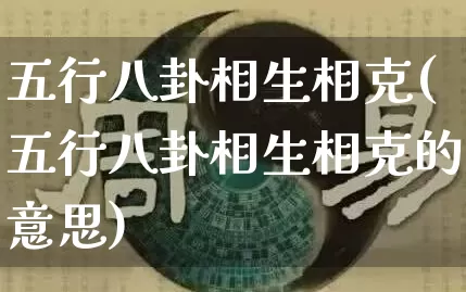 五行八卦相生相克(五行八卦相生相克的意思)_道源国学_第1张_道圣缘 五行八卦相生相克(五行八卦相生相克的意思)_https://www.dao-sheng-yuan.com_道源国学_第1张