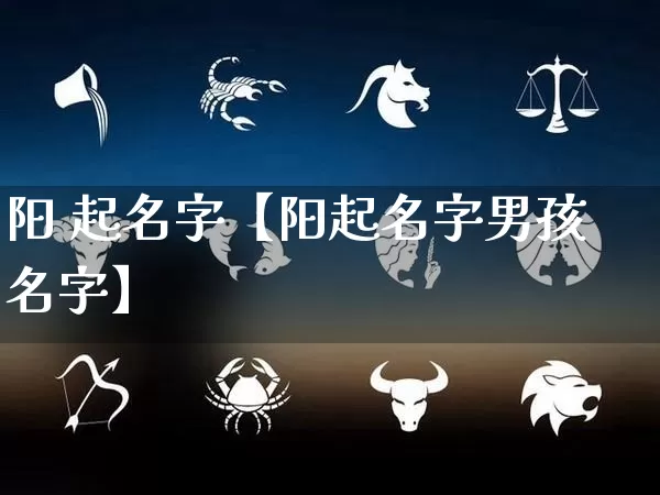 阳 起名字【阳起名字男孩名字】_https://www.dao-sheng-yuan.com_算命_第1张