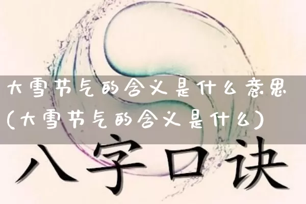 大雪节气的含义是什么意思(大雪节气的含义是什么)_https://www.dao-sheng-yuan.com_风水_第1张