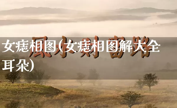 女痣相图(女痣相图解大全耳朵)_https://www.dao-sheng-yuan.com_风水_第1张