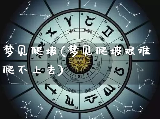 梦见爬坡(梦见爬坡艰难爬不上去)_https://www.dao-sheng-yuan.com_五行_第1张