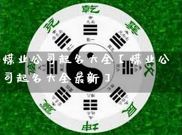 煤业公司起名大全【煤业公司起名大全最新】_https://www.dao-sheng-yuan.com_算命_第1张