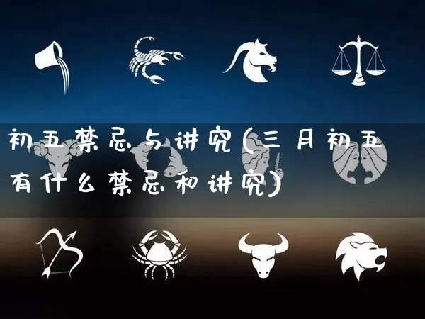 初五禁忌与讲究(三月初五有什么禁忌和讲究)_https://www.dao-sheng-yuan.com_算命_第1张