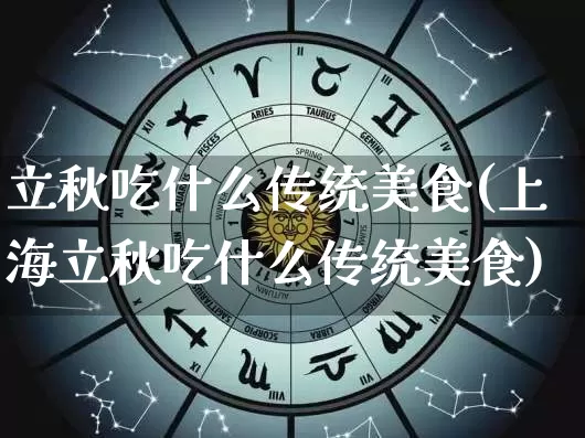 立秋吃什么传统美食(上海立秋吃什么传统美食)_https://www.dao-sheng-yuan.com_八字_第1张