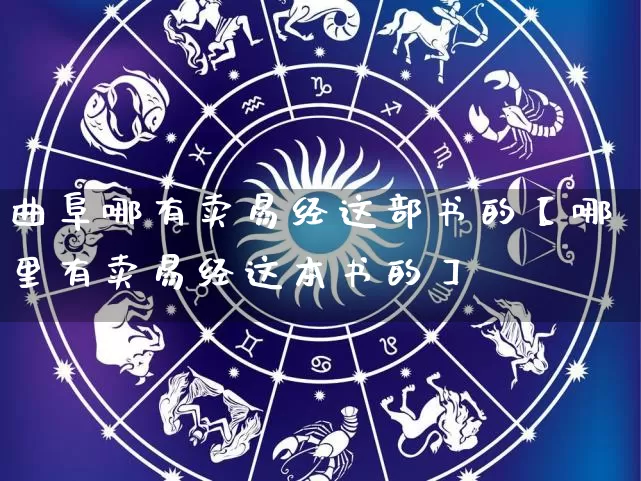 曲阜哪有卖易经这部书的【哪里有卖易经这本书的】_https://www.dao-sheng-yuan.com_十二星座_第1张