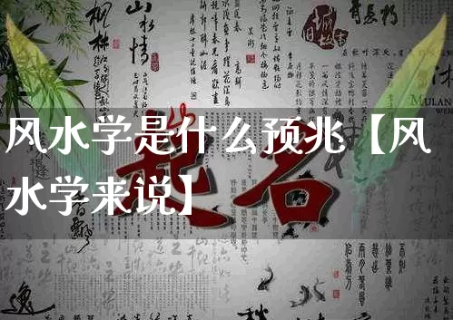 风水学是什么预兆【风水学来说】_https://www.dao-sheng-yuan.com_起名_第1张