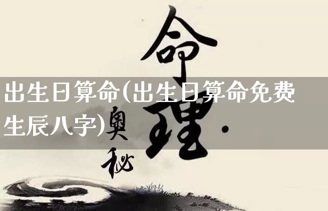 出生日算命(出生日算命免费生辰八字)_https://www.dao-sheng-yuan.com_十二星座_第1张