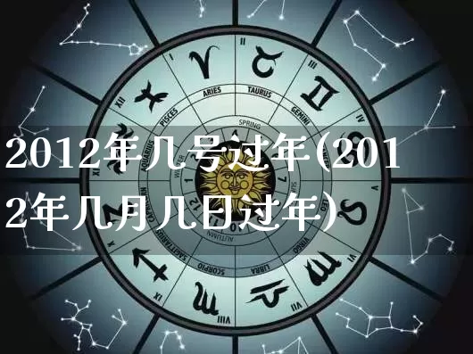 2012年几号过年(2012年几月几日过年)_https://www.dao-sheng-yuan.com_风水_第1张