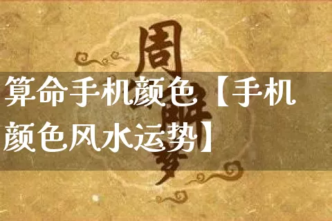 算命手机颜色【手机颜色风水运势】_https://www.dao-sheng-yuan.com_周公解梦_第1张