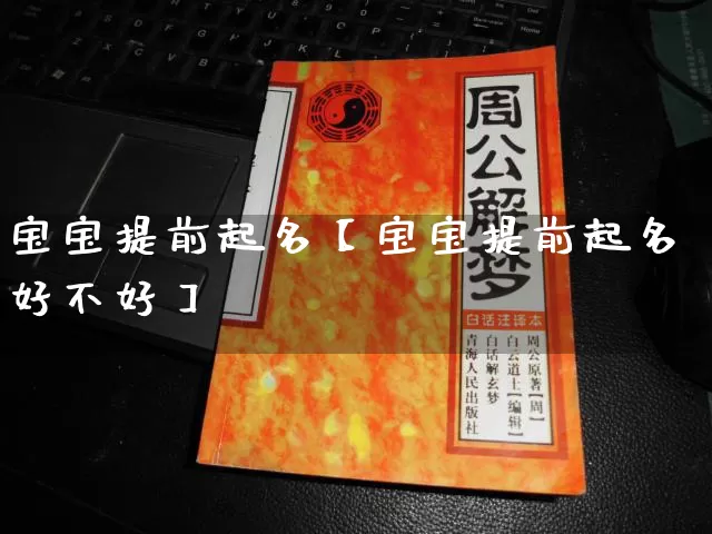 宝宝提前起名【宝宝提前起名好不好】_https://www.dao-sheng-yuan.com_起名_第1张
