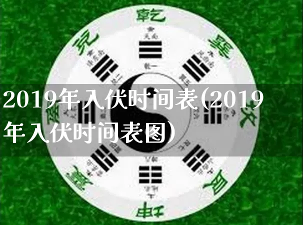 2019年入伏时间表(2019年入伏时间表图)_https://www.dao-sheng-yuan.com_算命_第1张