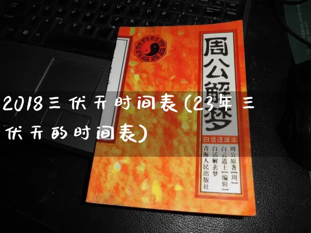 2018三伏天时间表(23年三伏天的时间表)_https://www.dao-sheng-yuan.com_生肖属相_第1张
