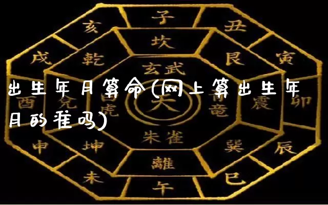 出生年月算命(网上算出生年月的准吗)_https://www.dao-sheng-yuan.com_生肖属相_第1张
