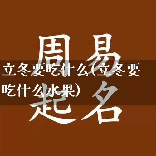 立冬要吃什么(立冬要吃什么水果)_https://www.dao-sheng-yuan.com_起名_第1张