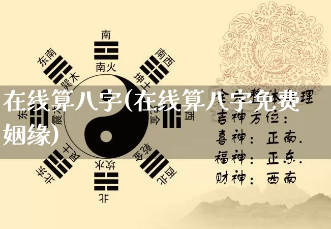 在线算八字(在线算八字免费姻缘)_https://www.dao-sheng-yuan.com_八字_第1张