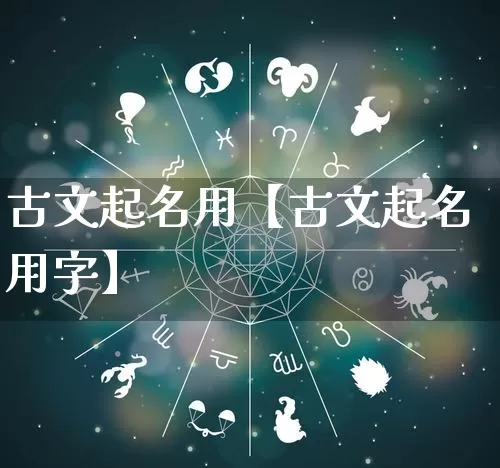 古文起名用【古文起名用字】_https://www.dao-sheng-yuan.com_风水_第1张