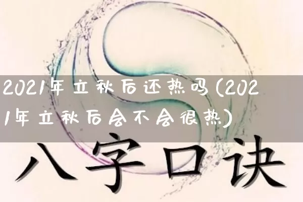 2021年立秋后还热吗(2021年立秋后会不会很热)_https://www.dao-sheng-yuan.com_五行_第1张