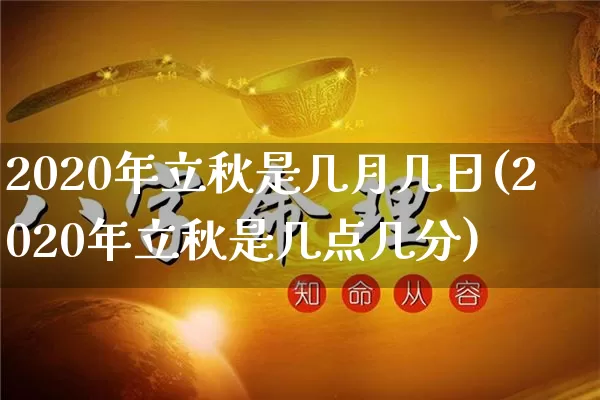 2020年立秋是几月几日(2020年立秋是几点几分)_https://www.dao-sheng-yuan.com_八字_第1张