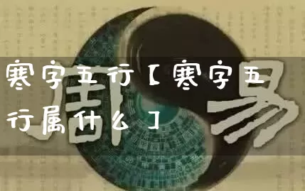 寒字五行【寒字五行属什么】_https://www.dao-sheng-yuan.com_十二星座_第1张