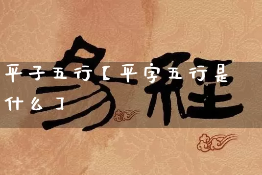 平子五行【平字五行是什么】_五行_第1张_道圣缘 平子五行【平字五行是什么】_https://www.dao-sheng-yuan.com_五行_第1张