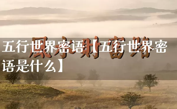 五行世界密语【五行世界密语是什么】_五行_第1张_道圣缘 五行世界密语【五行世界密语是什么】_https://www.dao-sheng-yuan.com_五行_第1张